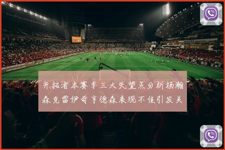 开拓者本赛季三大失望点分析杨瀚森克雷伊奇亨德森表现不佳引发关注